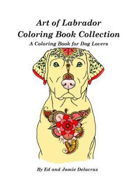 Paperback Art of Labrador Coloring Book Collection: A Coloring Book for Dog Lovers Book