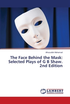 The Face Behind the Mask: Selected Plays of G B Shaw. 2nd Edition