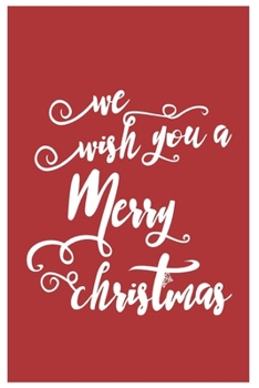 We Wish You a Merry Christmas : Happy Christmas Journal: Happy Christmas Xmas Organizer Journal Planner, Gift List, Bucket List, Avent ... Christmas Vacation 100 Pages Premium Graphics Design