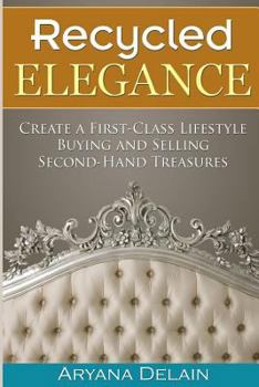 Recycled Elegance: Create a First-Class Lifestyle Buying and Selling Second-Hand Treasures