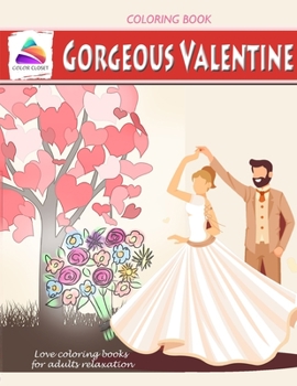 Gorgeous valentine coloring book: Love coloring books for adults relaxation