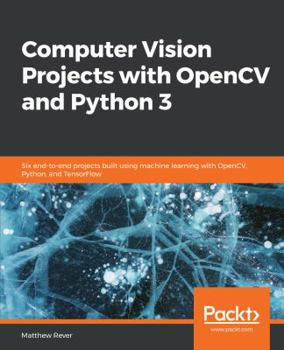Paperback Computer Vision Projects with OpenCV and Python 3: Six end-to-end projects built using machine learning with OpenCV, Python, and TensorFlow Book