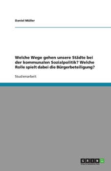 Paperback Welche Wege gehen unsere Städte bei der kommunalen Sozialpolitik? Welche Rolle spielt dabei die Bürgerbeteiligung? [German] Book