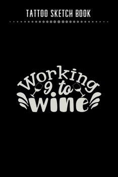Paperback Tattoo Sketch Book - Working 9 To Wine: Notebook with Blank Sketch Pages to Design Tattoos for Professional Tattoo Artists - Includes Blank Lined Jour Book