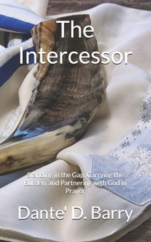 Paperback The Intercessor: Standing in the Gap, Carrying the Burden, and Partnering with God in Prayer Book