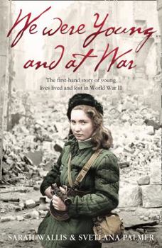 Hardcover We Were Young and at War: The First-Hand Story of Young Lives Lived and Lost in World War II. Sarah Wallis & Svetlana Palmer Book