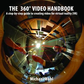 Paperback The 360° Video Handbook: A step-by-step guide to creating video for virtual reality (VR) Book