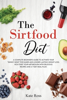 Paperback The Sirtfood Diet: A Complete Beginner's Guide to Activate Your "Skinny Gene" for Easier and Longer-Lasting Weight Loss. Kick-Start Your Book