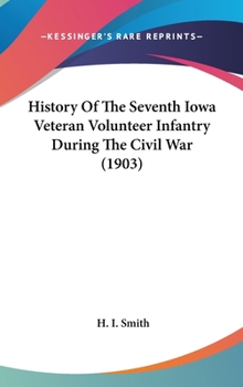 Hardcover History Of The Seventh Iowa Veteran Volunteer Infantry During The Civil War (1903) Book