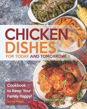 Paperback Chicken Dishes for Today and Tomorrow!: Cookbook to Keep Your Family Happy! Book