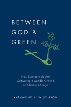 Hardcover Between God & Green: How Evangelicals Are Cultivating a Middle Ground on Climate Change Book
