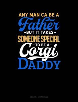 Paperback Any Man Can Be A Father But It Takes Someone Special To Be A Corgi Daddy: 6 Columns Columnar Pad Book