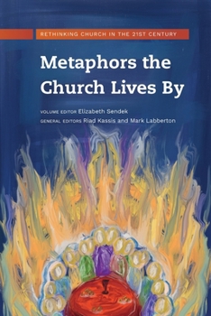 Metaphors the Church Lives By: Rethinking Church for the 21st Century