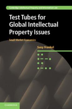 Test Tubes for Global Intellectual Property Issues: Small Market Economies - Book  of the Cambridge Intellectual Property and Information Law