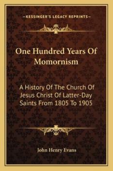 Paperback One Hundred Years Of Momornism: A History Of The Church Of Jesus Christ Of Latter-Day Saints From 1805 To 1905 Book