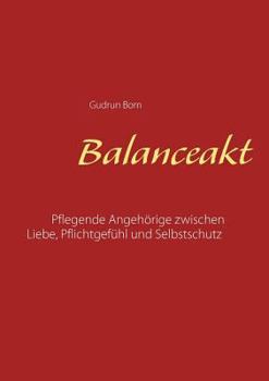 Paperback Balanceakt: Pflegende Angehörige zwischen Liebe, Pflichtgefühl und Selbstschutz - aktualisierte Neuauflage [German] Book