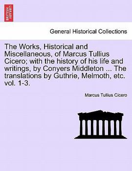 The Works, Historical and Miscellaneous, of Marcus Tullius Cicero; with the history of his life and writings, by Conyers Middleton ... The translations by Guthrie, Melmoth, Vol. II, A New Edition