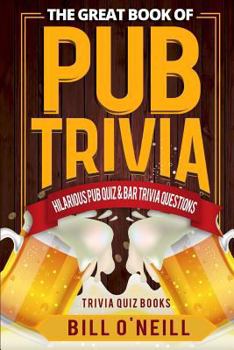 Paperback The Great Book of Pub Trivia: Hilarious Pub Quiz & Bar Trivia Questions Book