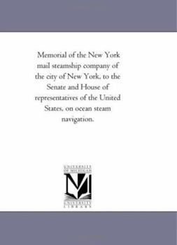 Memorial Of The New York Mail Steamship Company, Of The City Of New York, To The Senate And House Of Representatives Of The United States, On Ocean Steam Navigation