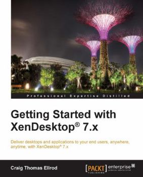 Paperback Getting Started with XenDesktop 7.x: Deliver desktops and applications to your end-users, anywhere, anytime, with XenDesktop(R) 7.x Book