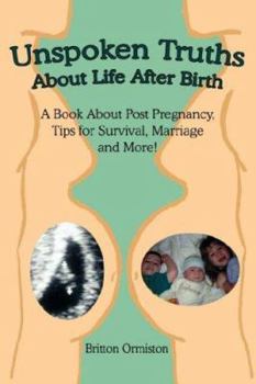 Paperback Unspoken Truths about Life After Birth: A Book about Post Pregnancy, Tips for Survival, Marriage and More! Book