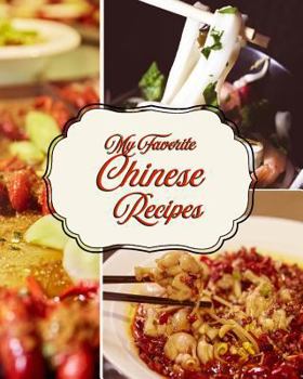 My Favorite Chinese Recipes: My Own Best Recipes from Asia, in One Place