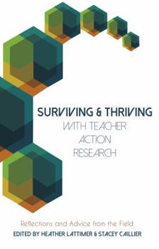 Paperback Surviving and Thriving with Teacher Action Research: Reflections and Advice from the Field Book