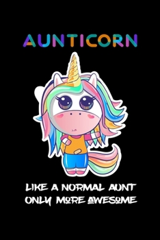 AUNTICORN LIKE A NORMAL AUNT ONLY MORE AWSOME Unicorn Notebook Gifts: Auntie Notebook Gift - Unicorn Aunticorn Gift for Auntie Gift, New Aunt Gifts, ... 120 Pages, 6x9, Soft Cover, Matte Finish
