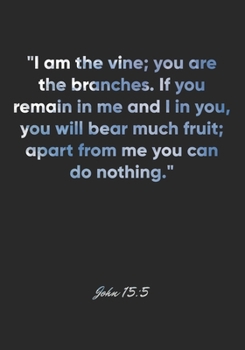 John 15:5 Notebook: "I am the vine; you are the branches. If you remain in me and I in you, you will bear much fruit; apart from me you can do ... Christian Journal/Diary Gift, Doodle Present