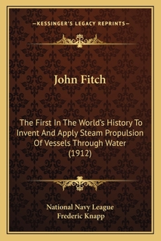 Paperback John Fitch: The First In The World's History To Invent And Apply Steam Propulsion Of Vessels Through Water (1912) Book