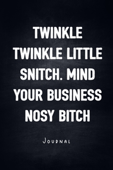 Paperback Twinkle Twinkle Little Snitch. Mind Your Business Nosy Bitch - Journal: Notebook With Lined Pages - Unique Humor Diary - Funny Sarcasm Quote Cover Book