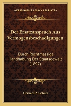 Paperback Der Ersatzanspruch Aus Vermogensbeschadigungen: Durch Rechtmassige Handhabung Der Staatsgewalt (1897) [German] Book