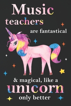 Paperback Music Teachers Are Fantastical & Magical Like A Unicorn Only Better: Teacher Appreciation Gifts,: Unicorn Journal for girls, Teacher Appreciation Jour Book