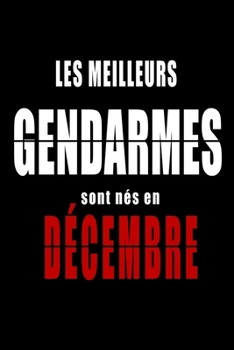 Paperback Les Meilleurs Gendarmes sont n?s en D?cembre carnet de notes: Carnet de note pour les Gendarmes n?s en D?cembre cadeaux pour un ami, une amie, un coll [French] Book