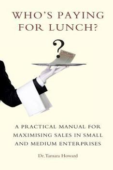 Paperback Who's Paying for Lunch: A Practical Manual for Maximising Sales in Small and Medium Enterprises Book