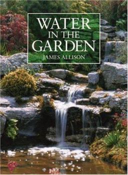 Hardcover Water in the Garden: A Complete Guide to the Design and Installation of Ponds, Fountains, Streams, and Waterfalls Book