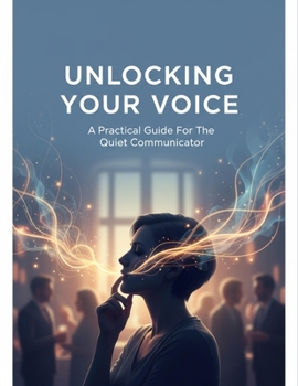 Paperback Unlocking Your Voice: A Practical Guide For The Quiet Communicator Book