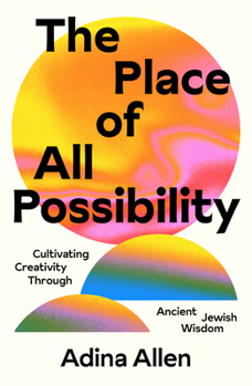 Paperback The Place of All Possibility: Cultivating Creativity Through Ancient Jewish Wisdom Book