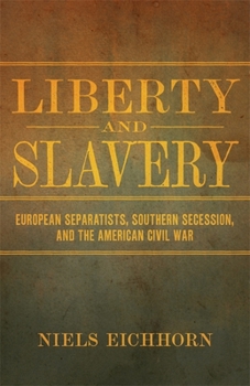 Hardcover Liberty and Slavery: European Separatists, Southern Secession, and the American Civil War Book