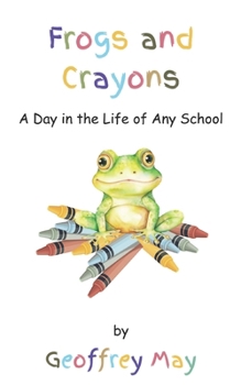 Frogs and Crayons: A Day in the Life of Any School
