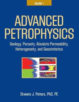 Paperback Advanced Petrophysics: Volume 1: Geology, Porosity, Absolute Permeability, Heterogeneity, and Geostatistics Book