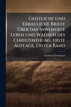 Geistliche und Erbauliche Briefe Ã ber das Inwendige Leben und Wahren des Christenthums, erste Auflage, erster Band (German Edition)