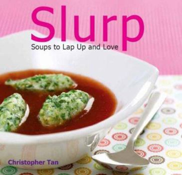 Hardcover Slurp: Soups to Lap Up and Love Book