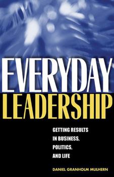 Hardcover Everyday Leadership: Getting Results in Business, Politics, and Life Book