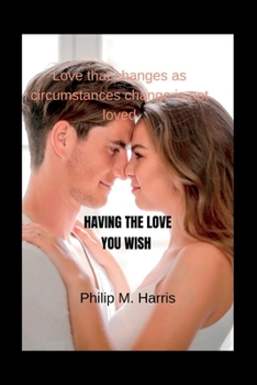 Paperback Having the love you wish: Love that changes as circumstances change is not love Book