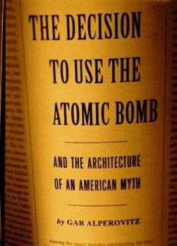 Hardcover Decision to Use the Atomic Bomb: And the Architecture of an American Myth Book