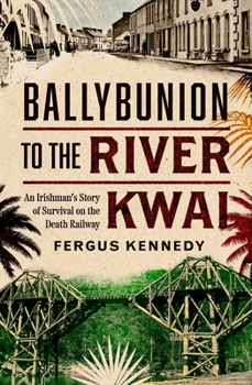 Ballybunion to the River Kwai : An Irishman's Story of Survival on the Death Railway