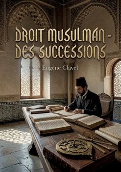 Droit musulman des successions: Une étude juridique sur la dévolution successorale en droit musulman selon le rite hanafite, abordant les fards, les ... la donation et l'aliénation. (French Edition)