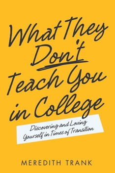 Paperback What They Don't Teach You in College: Discovering and Loving Yourself in Times of Transition Book