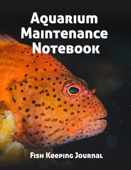 Aquarium Maintenance Notebook Fish Keeping Journal: Tank Aquarium Log Book | Orange Fish Close-up